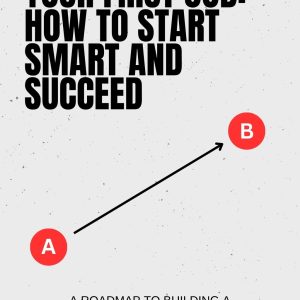 Your First Job: How to Start Smart and Succeed